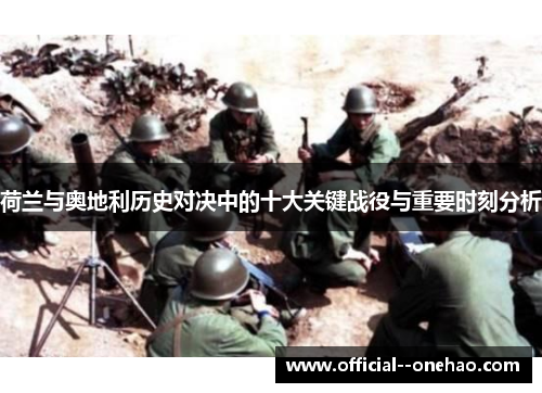 荷兰与奥地利历史对决中的十大关键战役与重要时刻分析