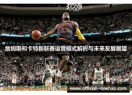 詹姆斯和卡特新联赛运营模式解析与未来发展展望
