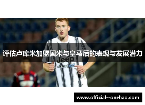 评估卢库米加盟国米与皇马后的表现与发展潜力