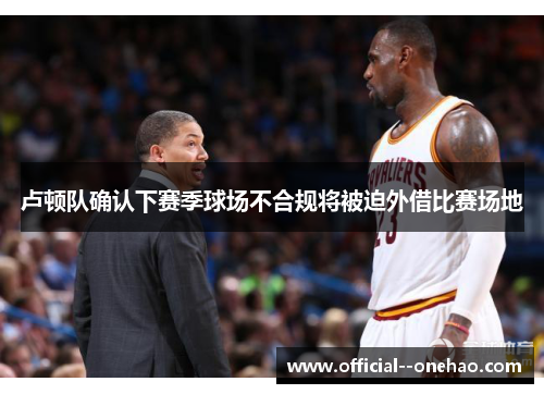 卢顿队确认下赛季球场不合规将被迫外借比赛场地