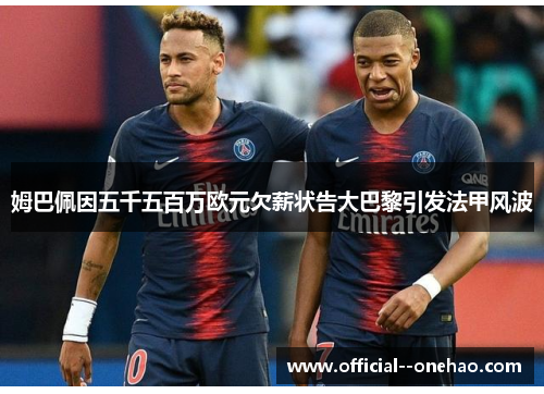 姆巴佩因五千五百万欧元欠薪状告大巴黎引发法甲风波