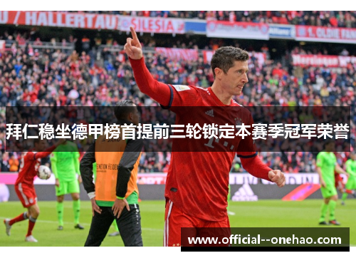 拜仁稳坐德甲榜首提前三轮锁定本赛季冠军荣誉
