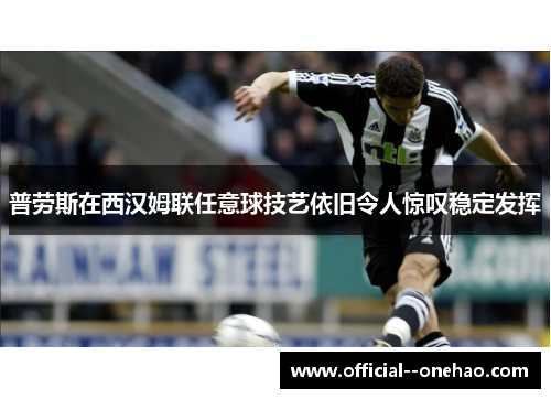 普劳斯在西汉姆联任意球技艺依旧令人惊叹稳定发挥