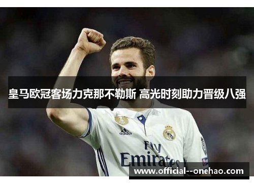 皇马欧冠客场力克那不勒斯 高光时刻助力晋级八强