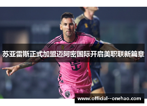 苏亚雷斯正式加盟迈阿密国际开启美职联新篇章