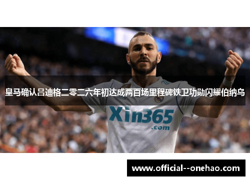 皇马确认吕迪格二零二六年初达成两百场里程碑铁卫功勋闪耀伯纳乌 皇马确认吕迪格二零二六年初达成两百场里程碑铁卫功勋闪耀伯纳乌