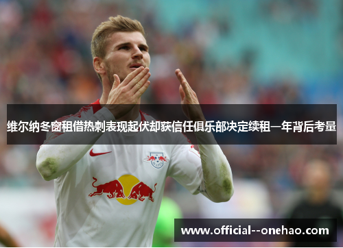 维尔纳冬窗租借热刺表现起伏却获信任俱乐部决定续租一年背后考量